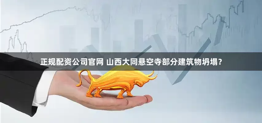 正规配资公司官网 山西大同悬空寺部分建筑物坍塌？